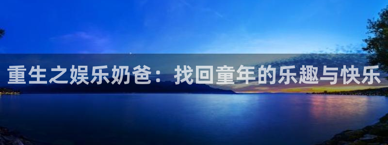 辉达平台加拿大app预测：重生之娱乐奶爸：找回童年的乐趣与快乐