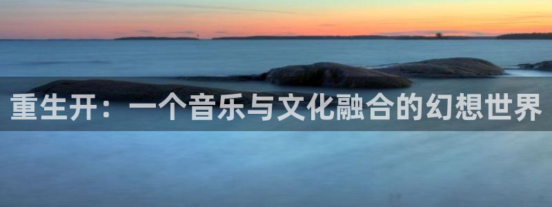 辉达平台分红代理计划：重生开：一个音乐与文化融合的幻想世界